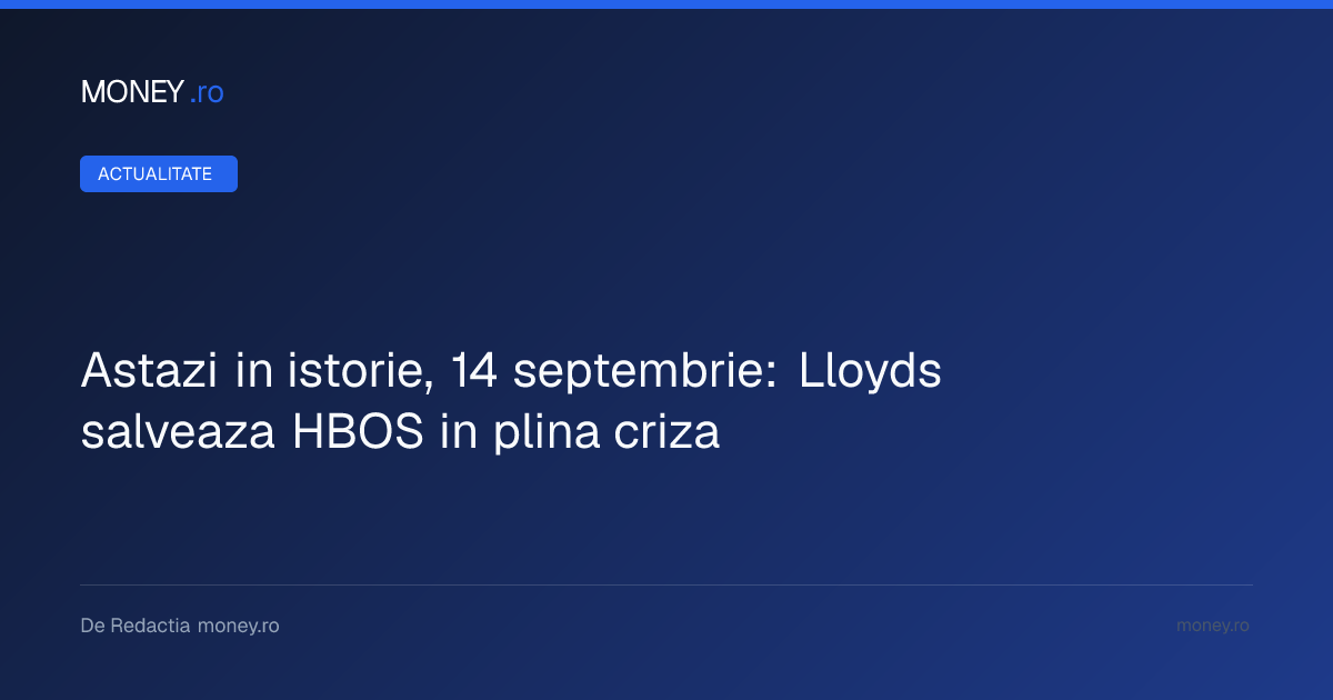 Istoria financiară: Cum a fost salvată HBOS de către Lloyds în criza din 2008