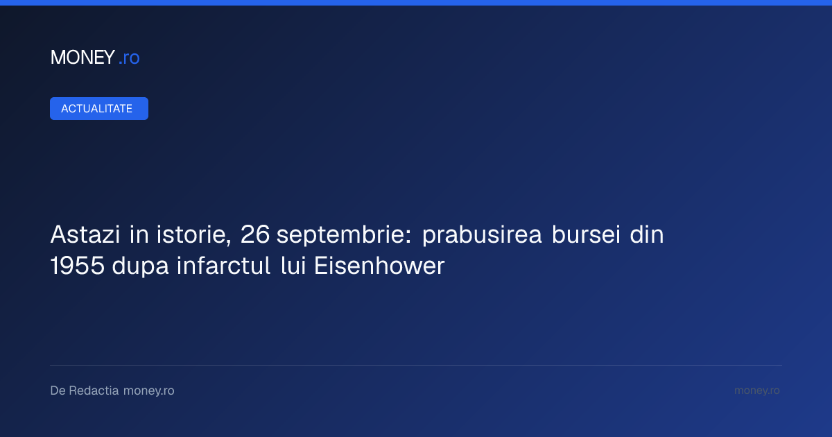 Prăbușirea bursei din 1955: Cum a provocat infarctul lui Eisenhower o panică masivă pe Wall Street